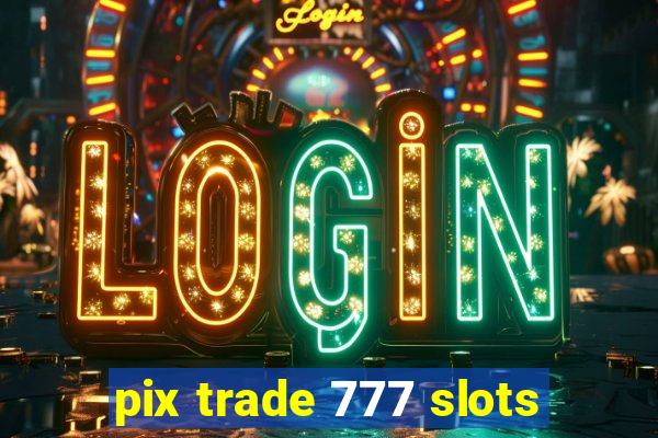 pix trade 777 slots